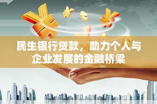 衡水民生银行贷款，助力个人与企业发展的金融桥梁