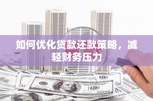 衡水如何优化贷款还款策略，减轻财务压力