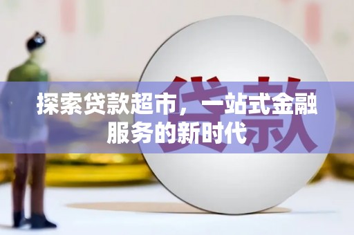 衡水探索贷款超市，一站式金融服务的新时代