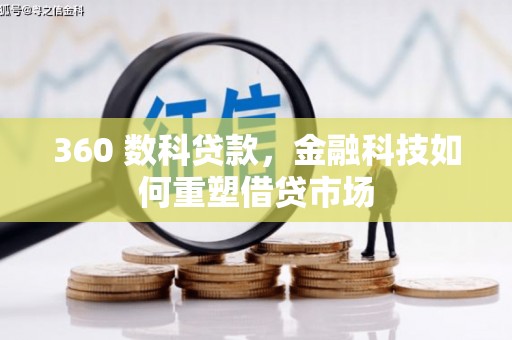 衡水360 数科贷款，金融科技如何重塑借贷市场