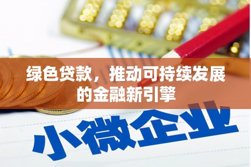 衡水绿色贷款，推动可持续发展的金融新引擎