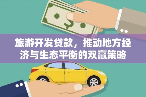 衡水旅游开发贷款，推动地方经济与生态平衡的双赢策略