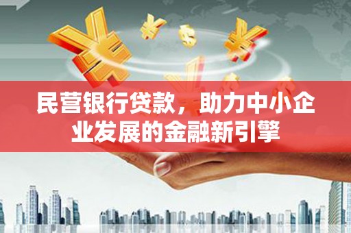衡水民营银行贷款，助力中小企业发展的金融新引擎