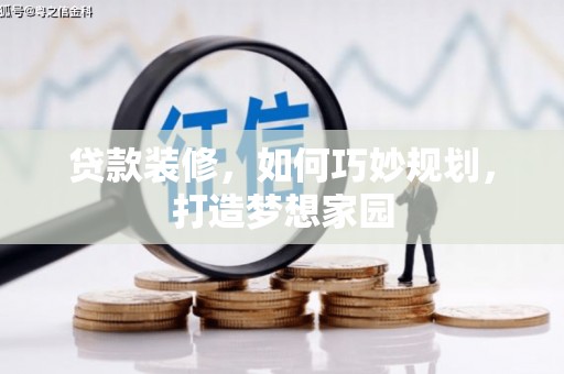 衡水贷款装修，如何巧妙规划，打造梦想家园