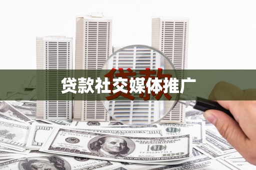 衡水贷款社交媒体推广