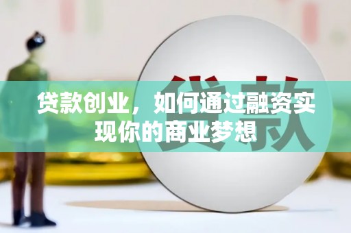 衡水贷款创业，如何通过融资实现你的商业梦想