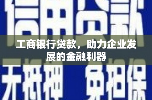 衡水工商银行贷款，助力企业发展的金融利器